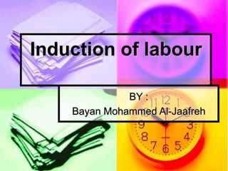 Induction of labour
BY :
Bayan Mohammed Al-Jaafreh
 