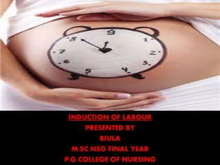 INDUCTION OF LABOUR
PRESENTED BY
BIULA
M.SC NSG FINAL YEAR
P.G COLLEGE OF NURSING
 