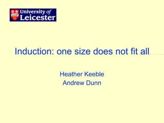 Induction: one size does not fit all Heather Keeble Andrew Dunn 