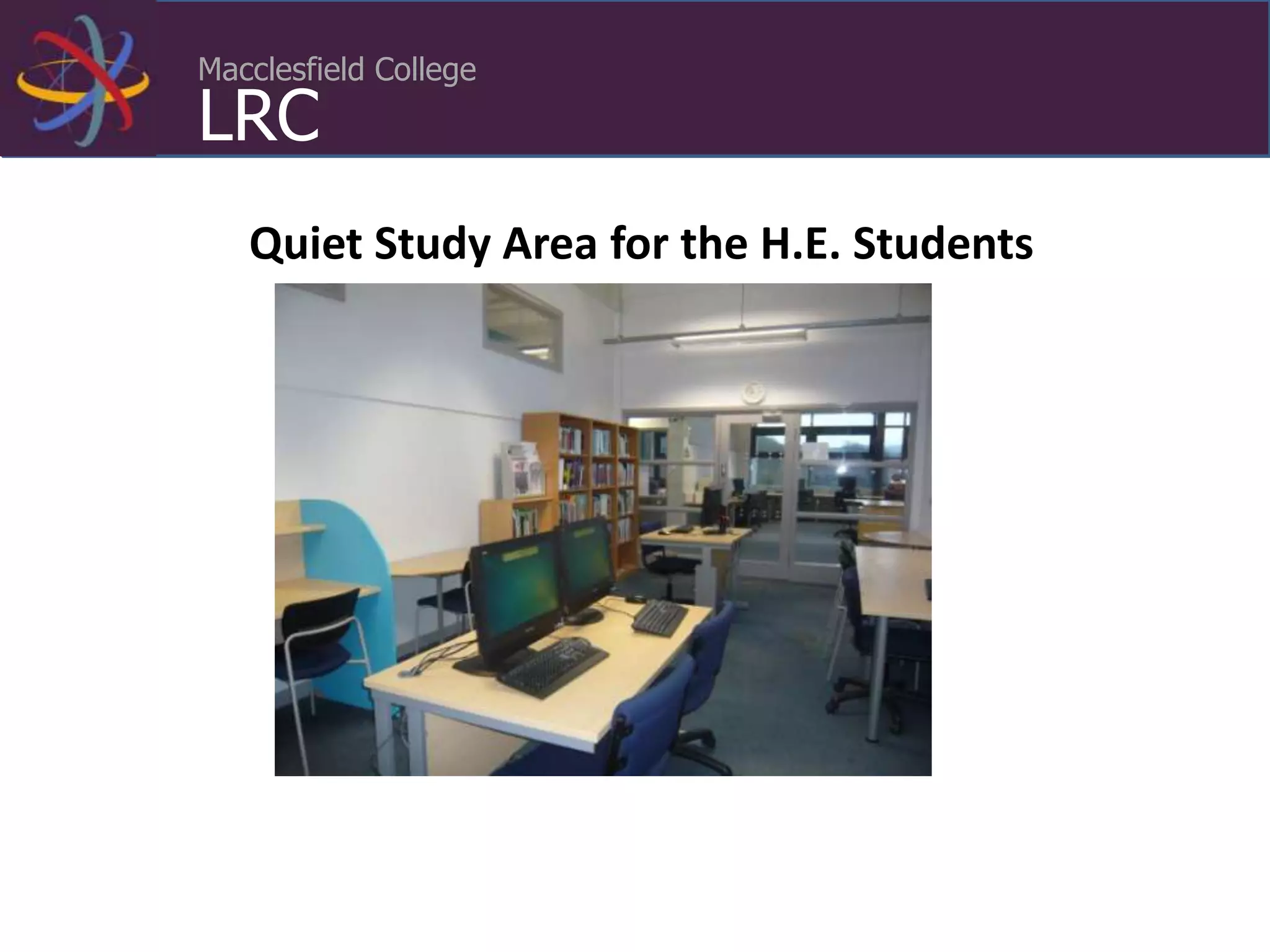 Macclesfield College
LRC
Quiet Study Area for the H.E. Students
 