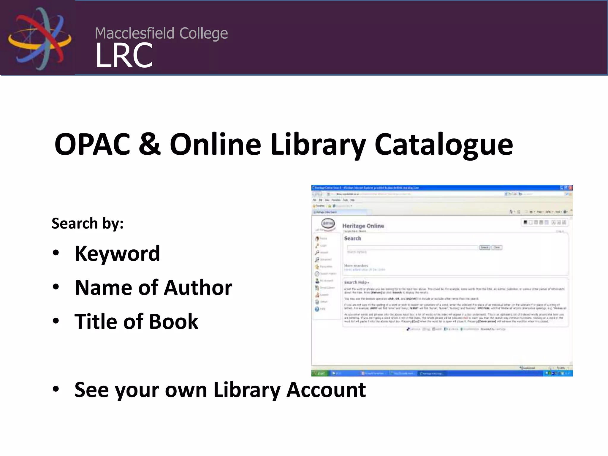 Macclesfield College
LRC
Q2. ‘online’ Library Catalogue (demo)
OPAC & Online Library Catalogue PC
Search by:
• Keyword
• Name of Author
• Title of Book
• See your own Library Account
 