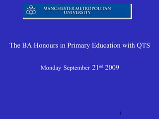The BA Honours in Primary Education with QTS Monday   September   21 nd  2009 