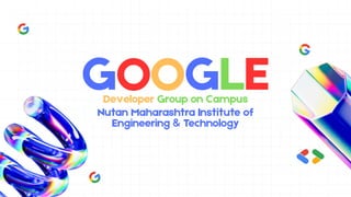 GOOGLE
Developer Group on Campus
Nutan Maharashtra Institute of
Engineering & Technology
 