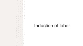 Induction of labor
 