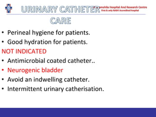 • Perineal hygiene for patients.
• Good hydration for patients.
NOT INDICATED
• Antimicrobial coated catheter..
• Neurogenic bladder
• Avoid an indwelling catheter.
• Intermittent urinary catherisation.
 