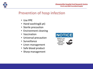 Prevention of hosp infection
• Use PPE
• Hand washing(6 pt)
• Sterile precaution
• Environment cleaning
• Vaccination
• Universal precaution
• Surveillance
• Linen management
• Safe blood product
• Sharp management
 
