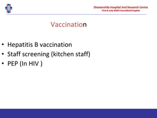 Vaccination
• Hepatitis B vaccination
• Staff screening (kitchen staff)
• PEP (In HIV )
 
