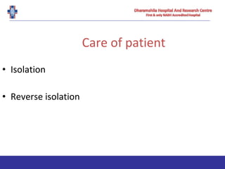 Care of patient
• Isolation
• Reverse isolation
 