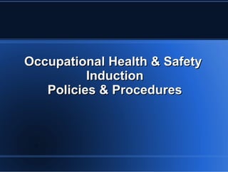 Occupational Health & SafetyOccupational Health & Safety
InductionInduction
Policies & ProceduresPolicies & Procedures
 