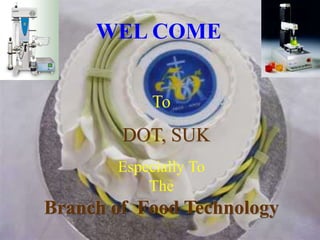 To
DOT, SUK
Especially To
The
Branch of Food Technology
WEL COME
 