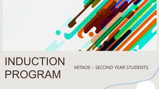 INDUCTION
PROGRAM
MITAOE – SECOND YEAR STUDENTS
 