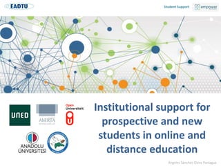 Student Support
Ángeles Sánchez-Elvira Paniagua
Institutional support for
prospective and new
students in online and
distance education
 