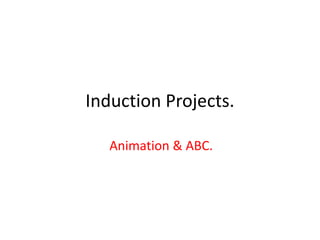 Induction Projects. Animation & ABC. 