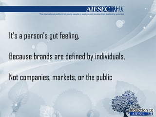 It’s a person’s gut feeling, Because brands are defined by individuals, Not companies, markets, or the public 
