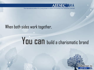 When both sides work together, You can  build a charismatic brand 