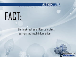 FACT: Our brain act as a filter to protect  us from too much information 