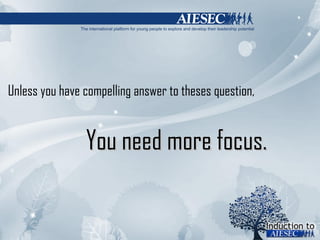 You need more focus. Unless you have compelling answer to theses question,  