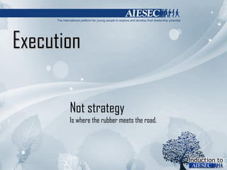 Execution Not strategy  Is where the rubber meets the road. 
