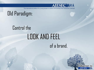 Old Paradigm: Control the LOOK AND FEEL of a brand. 