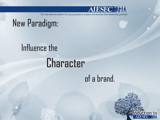 New Paradigm: Influence the Character of a brand. 