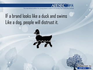 IF a brand looks like a duck and swims Like a dog, people will distrust it. 