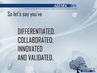 So let’s say you’ve DIFFERENTIATED, COLLABORATED, INNOVATED AND VALIDATED. 