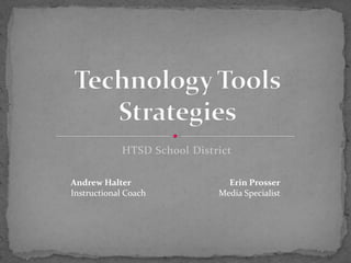 HTSD School District Technology Tools Strategies  Andrew Halter Instructional Coach Erin Prosser Media Specialist 