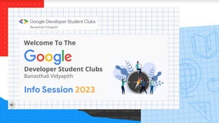 Welcome To The
Developer Student Clubs
Banasthali Vidyapith
Info Session 2023
 