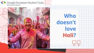 Welcome to
Who
doesn’t
love
Holi?
 