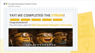YAY! WE COMPLETED THE STREAK!
Congratulations!!
You are now a part of GDSC Banasthali Vidyapith community.
 