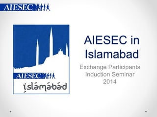 AIESEC in
Islamabad
Exchange Participants
Induction Seminar
2014
 