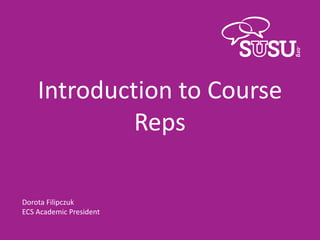 Introduction to Course
Reps
Dorota Filipczuk
ECS Academic President
 