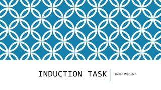 INDUCTION TASK Helen Webster
 