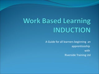 A Guide for all learners beginning  an apprenticeship  with  Riverside Training Ltd 