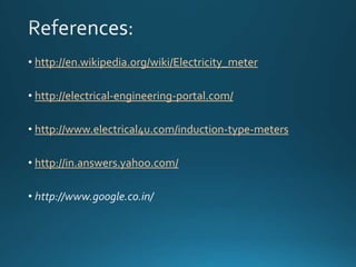 http://en.wikipedia.org/wiki/Electricity_meter
http://electrical-engineering-portal.com/
http://www.electrical4u.com/induction-type-meters
http://in.answers.yahoo.com/