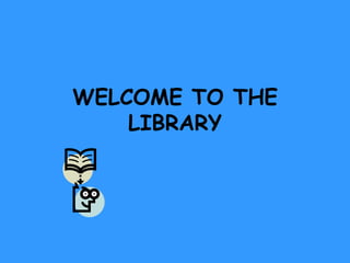 WELCOME TO THE LIBRARY 