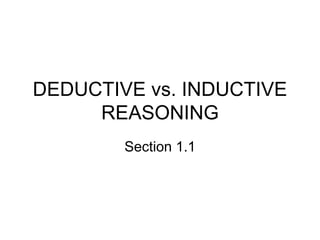DEDUCTIVE vs. INDUCTIVE
REASONING
Section 1.1
 