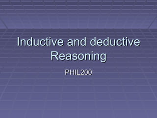 Inductive and deductiveInductive and deductive
ReasoningReasoning
PHIL200PHIL200
 