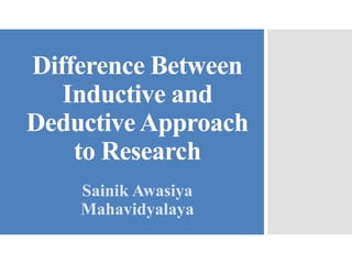 Difference Between
Inductive and
Deductive Approach
to Research
Sainik Awasiya
Mahavidyalaya
 