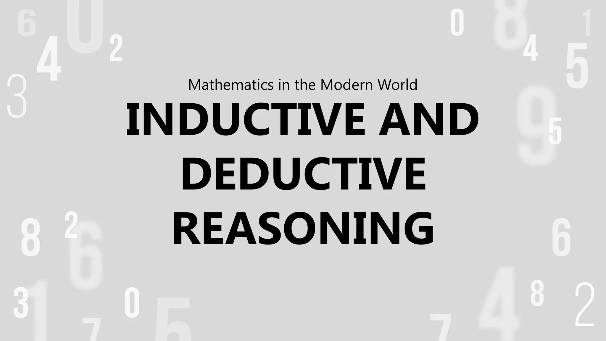 INDUCTIVE AND
DEDUCTIVE
REASONING
Mathematics in the Modern World
 