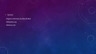 • Sources
-Organic Chemistry by Bhal & Bhal
-Wikipedia.org
-Sldshare.net
 