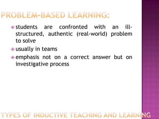  students    are confronted with an ill-
  structured, authentic (real-world) problem
  to solve
 usually in teams
 emphasis not on a correct answer but on
  investigative process
 