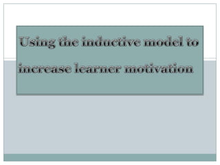 Using the inductive model to increase learner motivation 