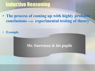 Inductive Reasoning

• The process of coming up with highly probable
  conclusions     experimental testing of theory

• Example
 