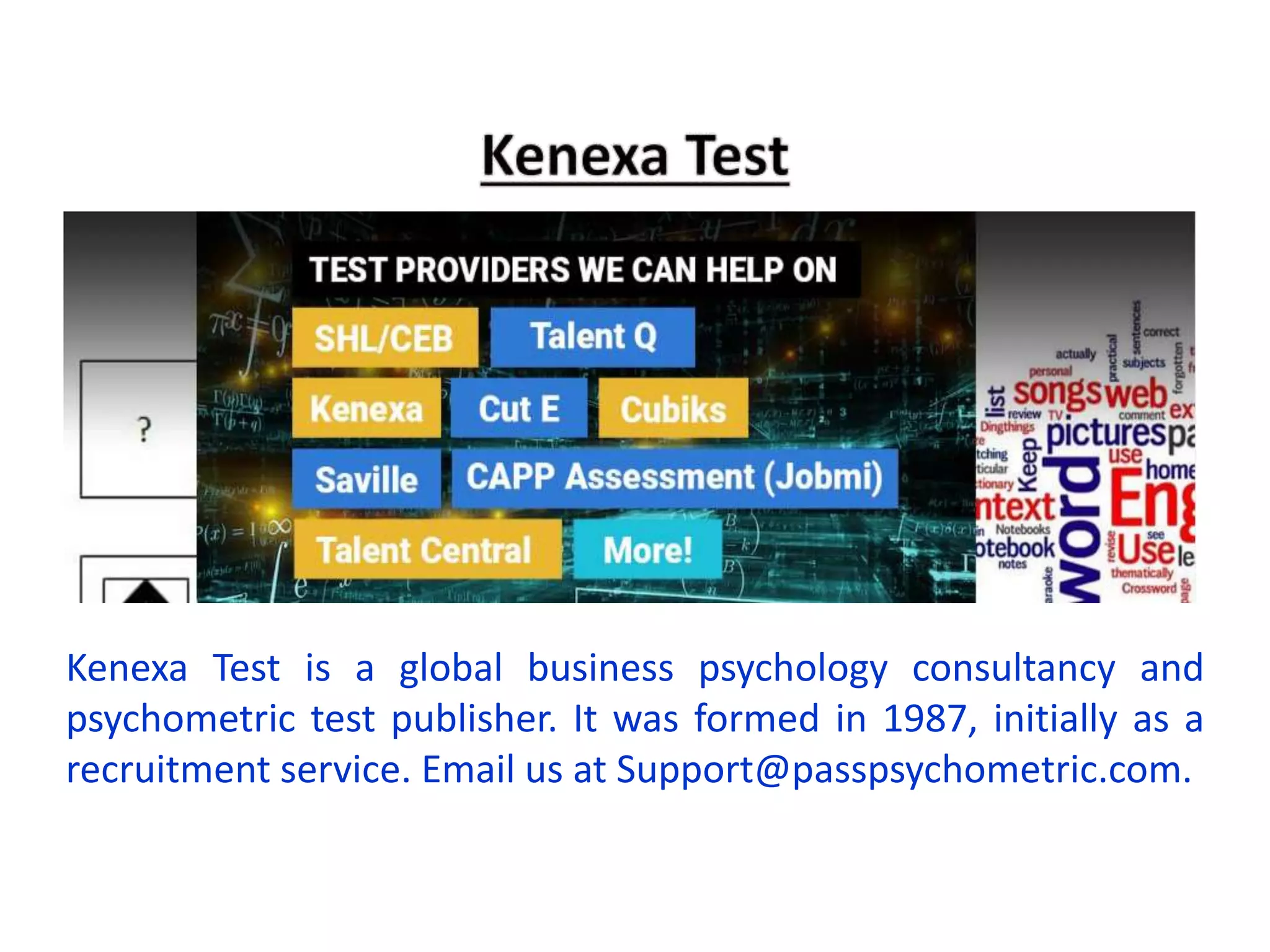 Kenexa Test is a global business psychology consultancy and
psychometric test publisher. It was formed in 1987, initially as a
recruitment service. Email us at Support@passpsychometric.com.
 
