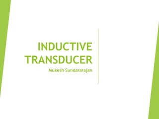 INDUCTIVE
TRANSDUCER
Mukesh Sundararajan
 