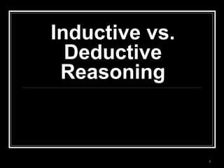 Inductive vs.
  Deductive
 Reasoning



                1
 