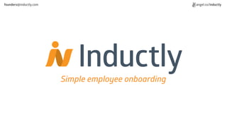 Simple employee onboarding
angel.co/inductlyfounders@inductly.com