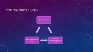 CONTRAINDICACIONES
Alergia al huevo
Pacientes
hemodinamicamente
inestables
Niños menores de 3
años
 