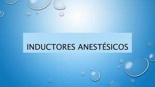 INDUCTORES ANESTÉSICOS
 